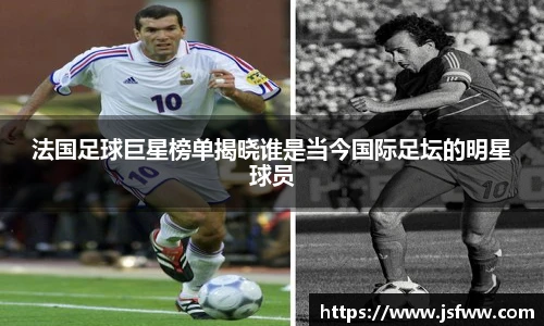 法国足球巨星榜单揭晓谁是当今国际足坛的明星球员